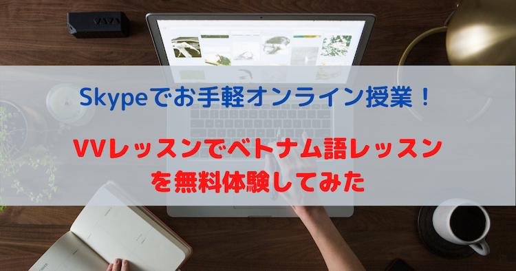 Skypeでベトナム語のオンラインレッスンを行なっているVVレッスンで無料体験レッスンを受けてみたのでレポートします。