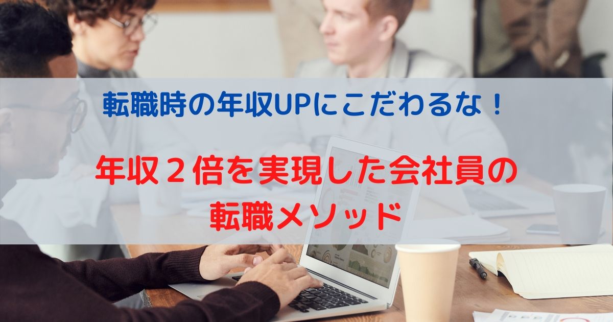 転職時の年収UPにこだわるな！年収２倍を実現した会社員の転職メソッド