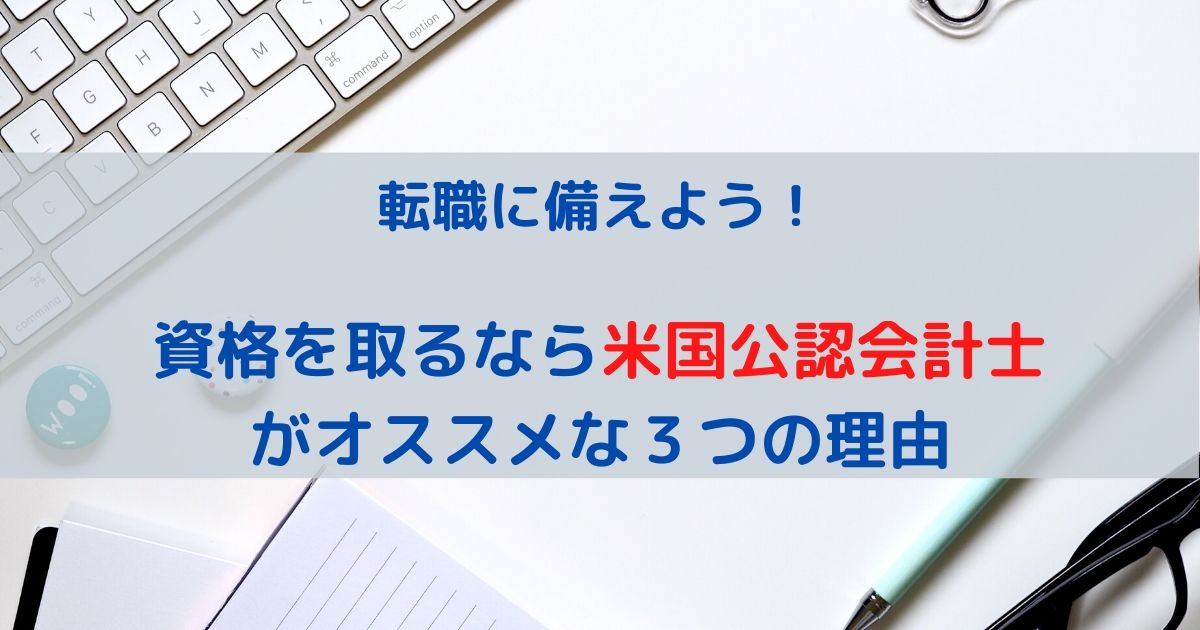 転職に備えよう！資格を取るなら米国公認会計士がオススメな３つの理由