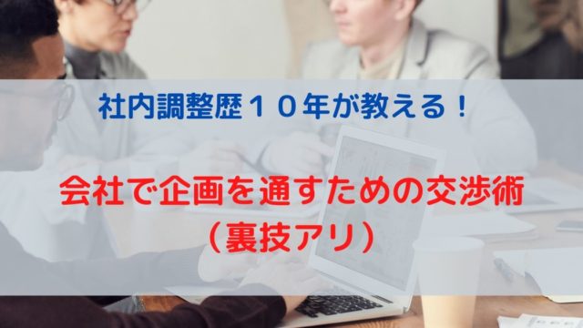 社内調整歴１０年が教える！会社で企画を通すための交渉術（裏技アリ）