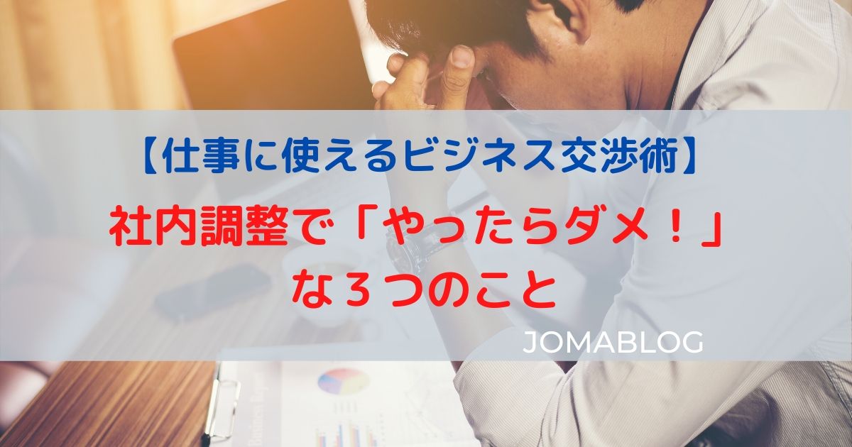 【仕事に使えるビジネス交渉術】 社内調整で「やったらダメ！」 な３つのこと